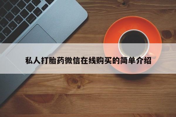 卖打胎药的联系方式或微信私人打胎药微信在线购买的简单介绍