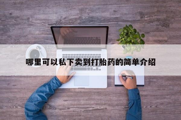 卖打胎药的联系方式或微信哪里可以私下卖到打胎药的简单介绍