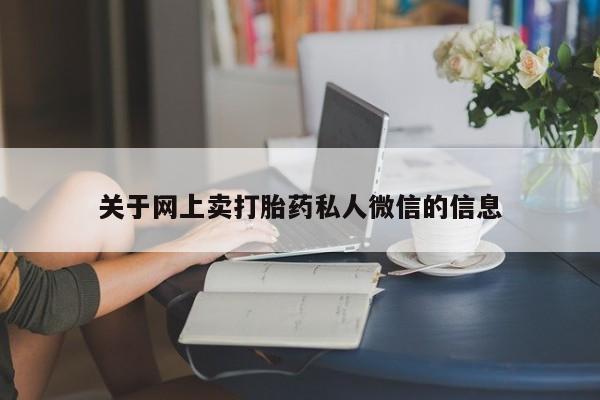 卖打胎药的联系方式或微信关于网上卖打胎药私人微信的信息