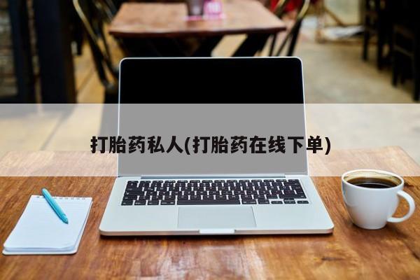 卖打胎药的联系方式或微信打胎药私人(打胎药在线下单)
