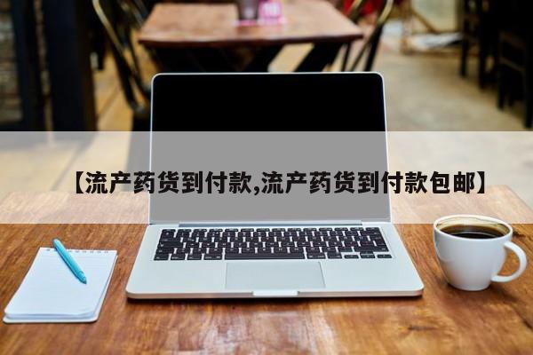 卖打胎药的联系方式或微信【流产药货到付款,流产药货到付款包邮】