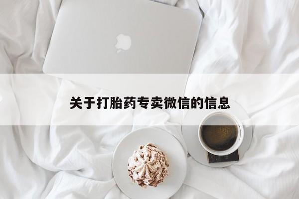 卖打胎药的联系方式或微信关于打胎药专卖微信的信息