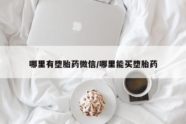 卖打胎药的联系方式或微信哪里有堕胎药微信/哪里能买堕胎药