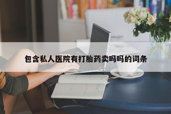 卖打胎药的联系方式或微信包含私人医院有打胎药卖吗吗的词条