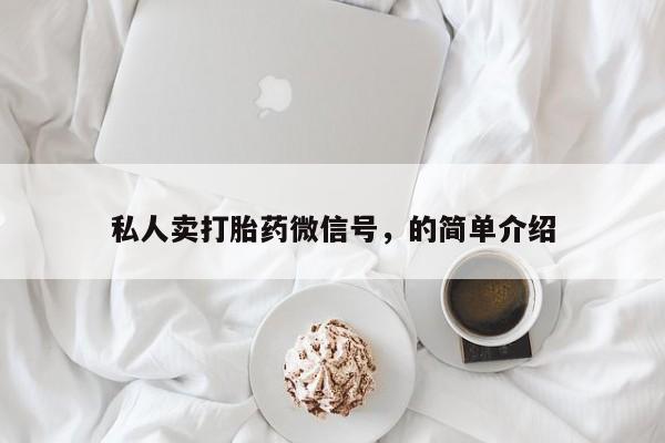卖打胎药的联系方式或微信私人卖打胎药微信号，的简单介绍