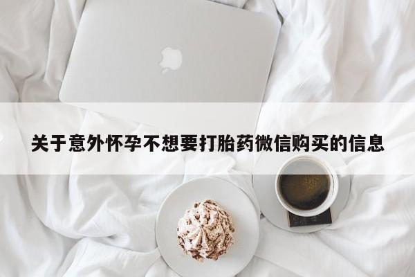 卖打胎药的联系方式或微信关于意外怀孕不想要打胎药微信购买的信息