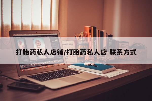 卖打胎药的联系方式或微信打胎药私人店铺/打胎药私人店 联系方式